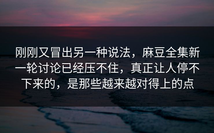 刚刚又冒出另一种说法，麻豆全集新一轮讨论已经压不住，真正让人停不下来的，是那些越来越对得上的点  第1张
